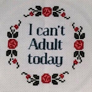 I Can't Adult Today /  Cross Stitch / Completed, Hand Made